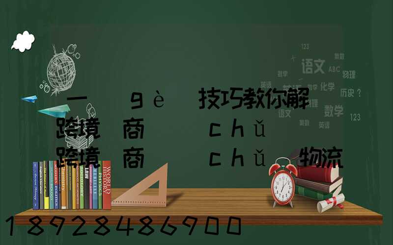 一個(gè)技巧教你解決跨境電商倉儲(chǔ)問題跨境電商倉儲(chǔ)物流問題