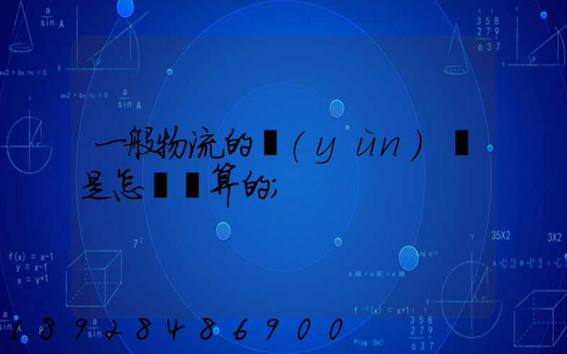 一般物流的運(yùn)費是怎樣計算的