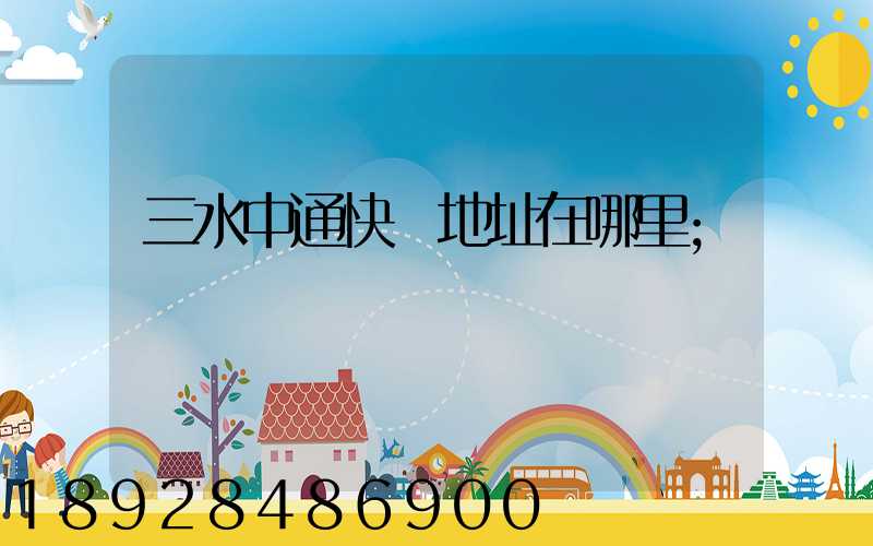 三水中通快遞地址在哪里