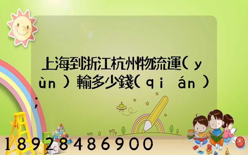 上海到浙江杭州物流運(yùn)輸多少錢(qián)