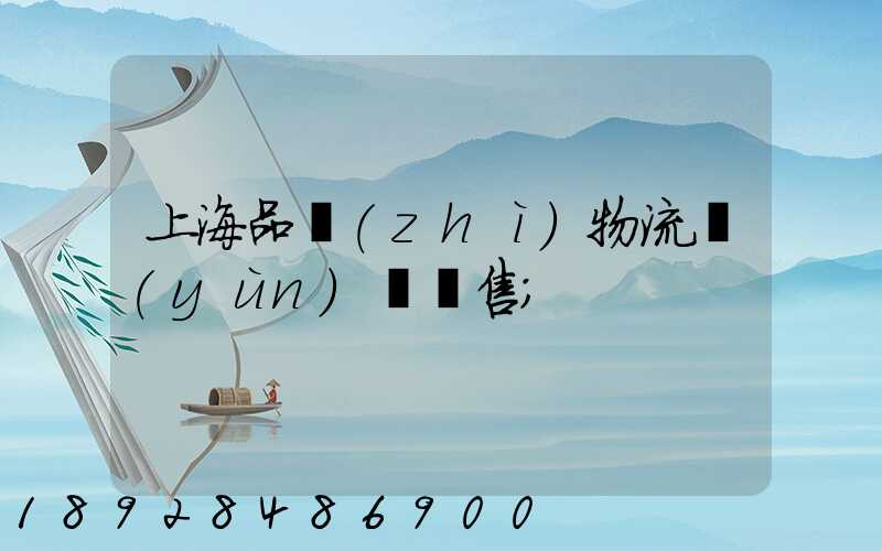 上海品質(zhì)物流運(yùn)輸銷售