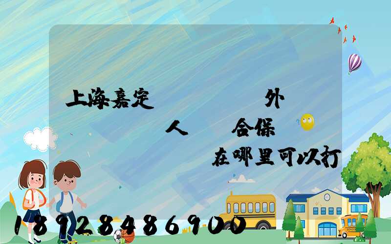 上海嘉定區(qū)外來從業(yè)人員綜合保險繳費(fèi)記錄在哪里可以打印