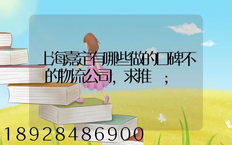 上海嘉定有哪些做的口碑不錯的物流公司,求推薦