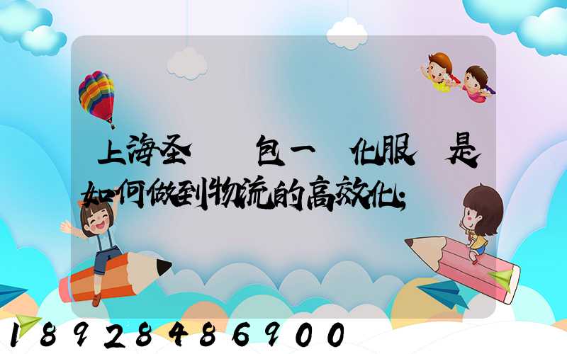 上海圣華運包一體化服務是如何做到物流的高效化
