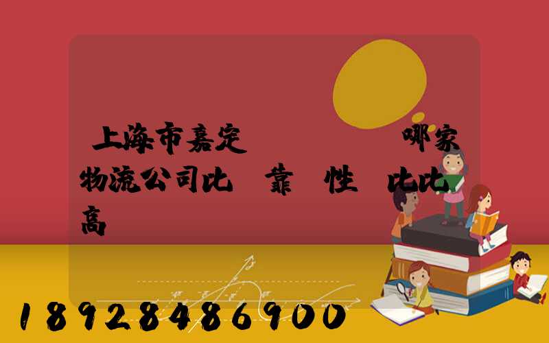 上海市嘉定區(qū)哪家物流公司比較靠譜性價比比較高