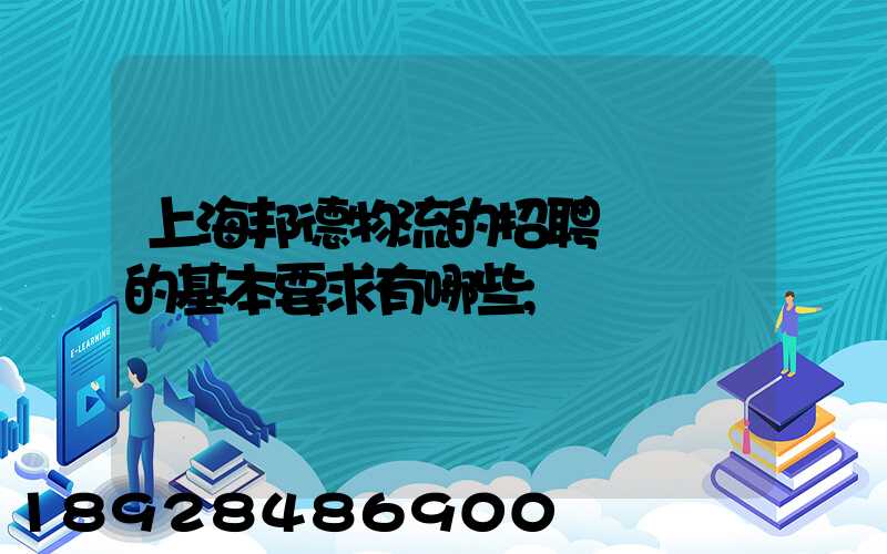 上海邦德物流的招聘駕駛員的基本要求有哪些