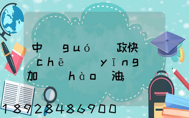 中國(guó)郵政快遞車(chē)應(yīng)該加幾號(hào)油