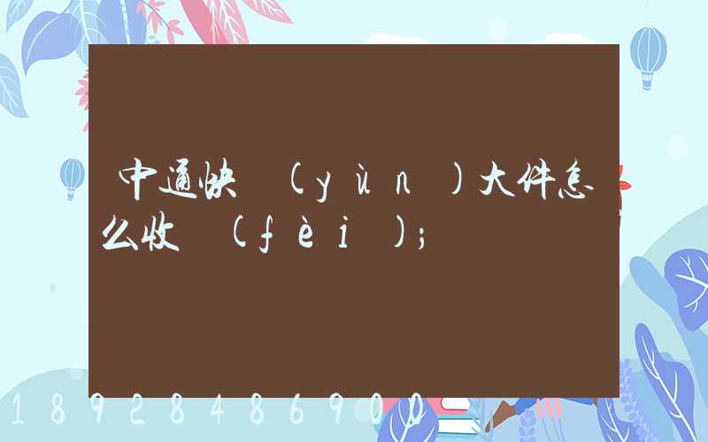 中通快運(yùn)大件怎么收費(fèi)