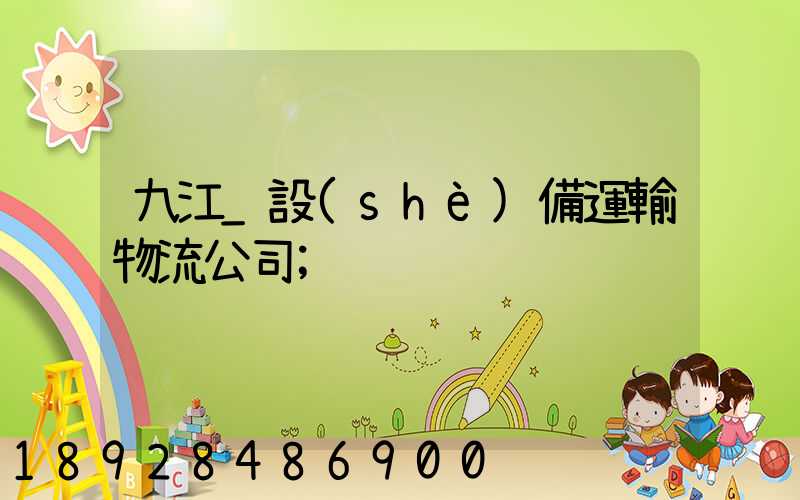 九江_設(shè)備運輸物流公司