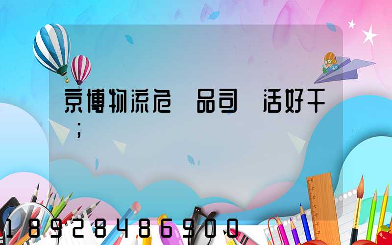 京博物流危險品司機活好干嗎