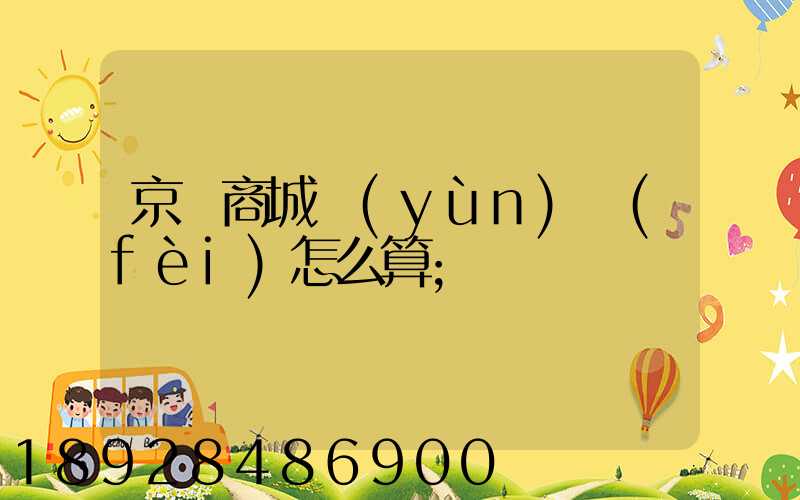 京東商城運(yùn)費(fèi)怎么算