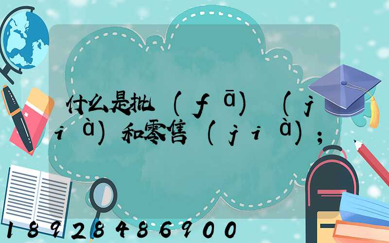 什么是批發(fā)價(jià)和零售價(jià)