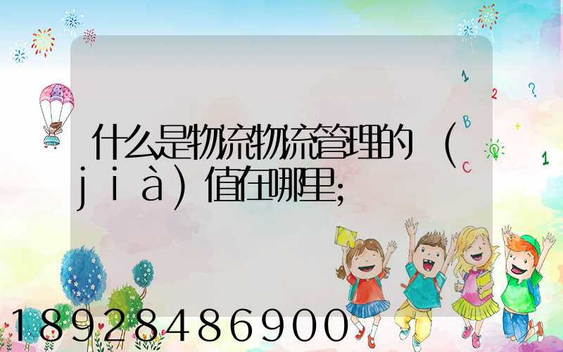 什么是物流物流管理的價(jià)值在哪里