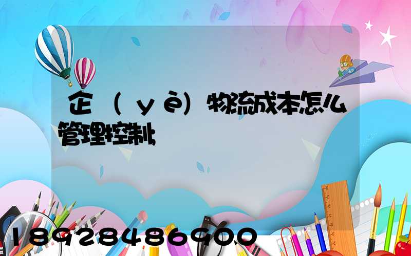 企業(yè)物流成本怎么管理控制