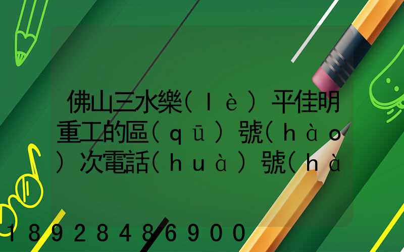佛山三水樂(lè)平佳明重工的區(qū)號(hào)次電話(huà)號(hào)碼是多少