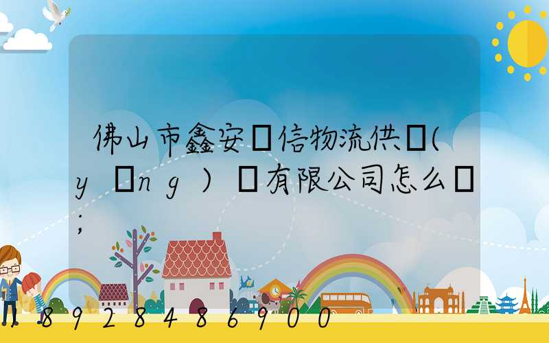 佛山市鑫安誠信物流供應(yīng)鏈有限公司怎么樣