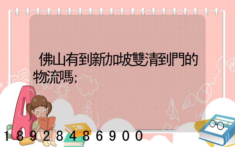 佛山有到新加坡雙清到門的物流嗎