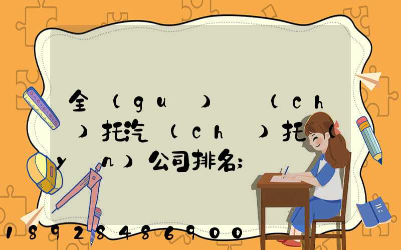 全國(guó)轎車(chē)托汽車(chē)托運(yùn)公司排名
