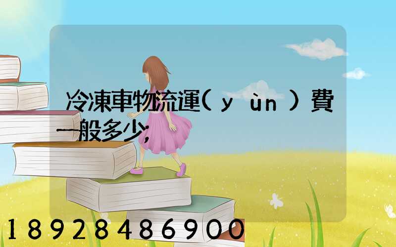 冷凍車物流運(yùn)費一般多少