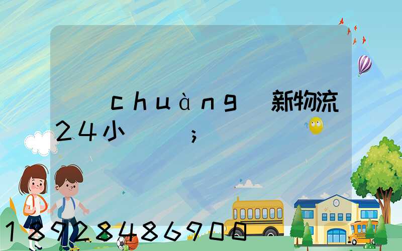 創(chuàng)新物流24小時電話