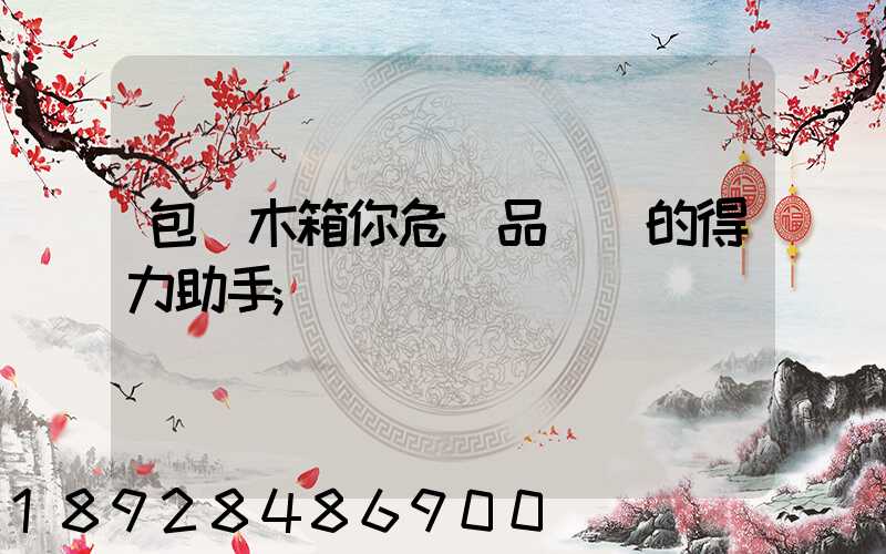 包裝木箱你危險品運輸的得力助手