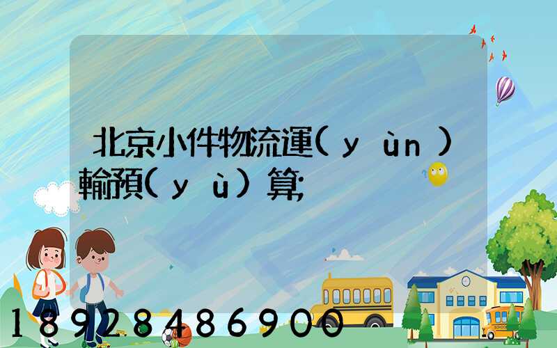 北京小件物流運(yùn)輸預(yù)算