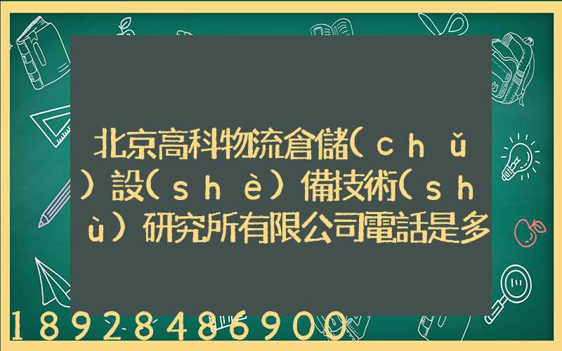 北京高科物流倉儲(chǔ)設(shè)備技術(shù)研究所有限公司電話是多少