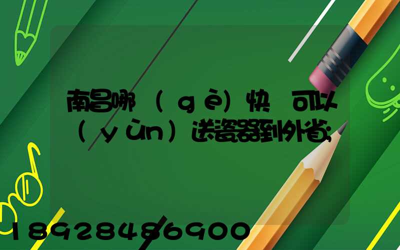南昌哪個(gè)快遞可以運(yùn)送瓷器到外省