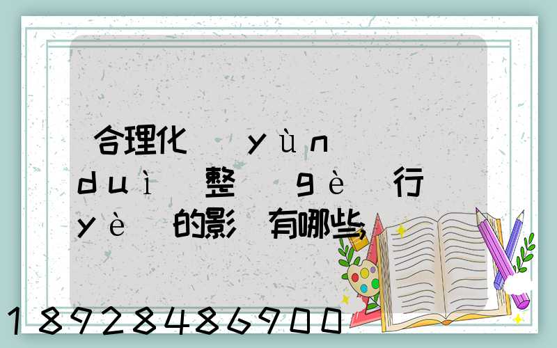 合理化運(yùn)輸對(duì)整個(gè)行業(yè)的影響有哪些