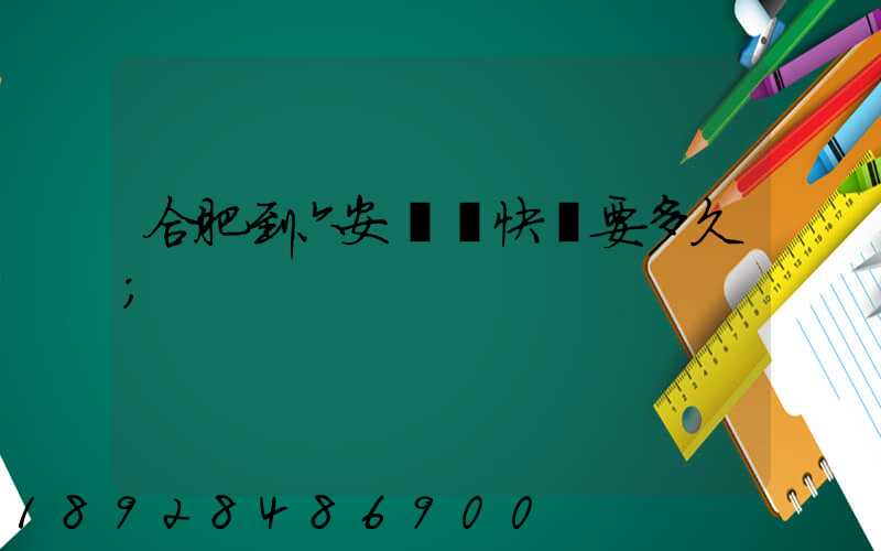 合肥到六安順豐快遞要多久