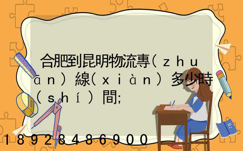 合肥到昆明物流專(zhuān)線(xiàn)多少時(shí)間