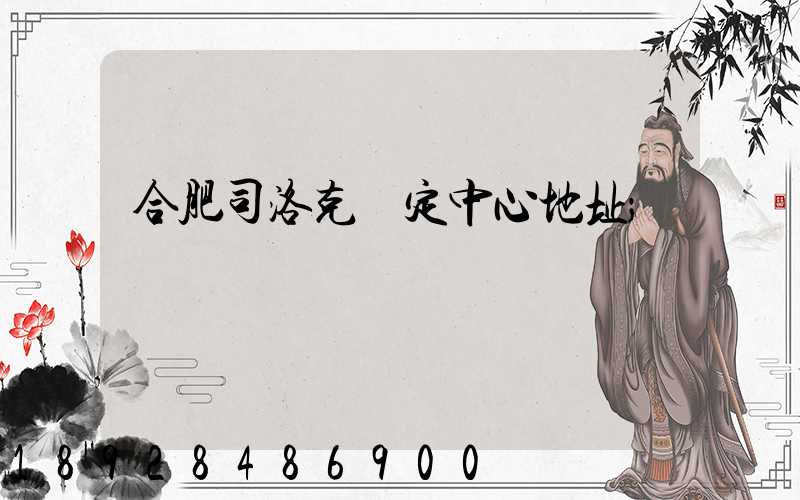 合肥司洛克鑒定中心地址