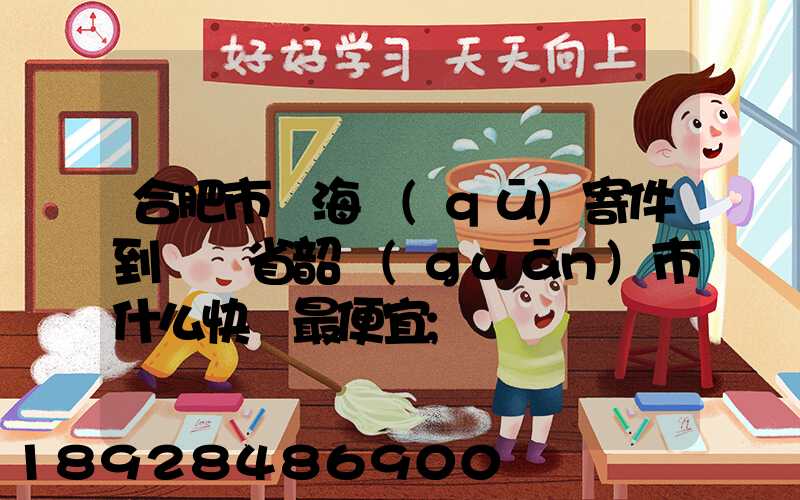 合肥市瑤海區(qū)寄件到廣東省韶關(guān)市什么快遞最便宜