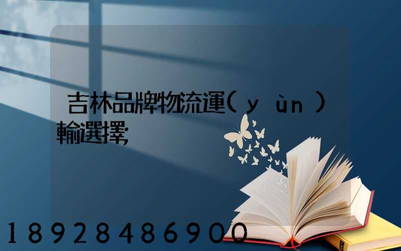 吉林品牌物流運(yùn)輸選擇