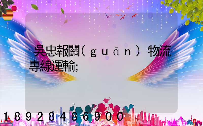 吳忠報關(guān)物流專線運輸