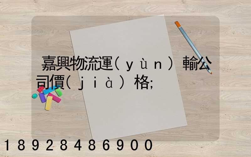 嘉興物流運(yùn)輸公司價(jià)格