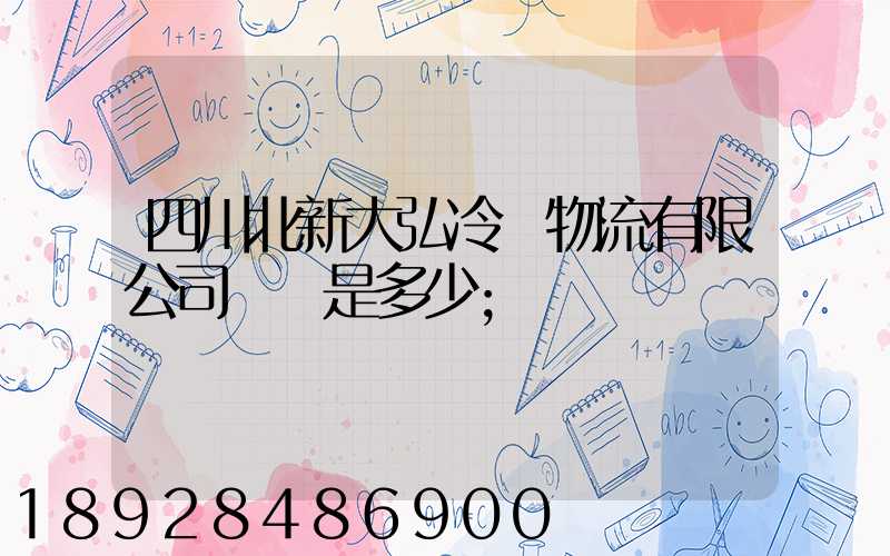 四川北新大弘冷鏈物流有限公司電話是多少