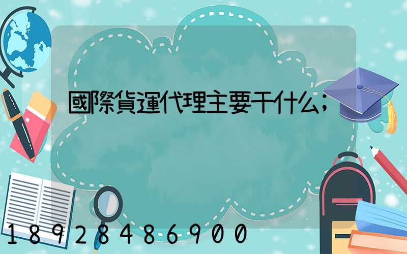 國際貨運代理主要干什么