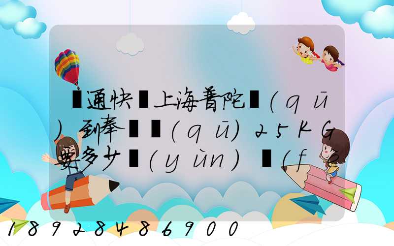 圓通快遞上海普陀區(qū)到奉賢區(qū)25KG要多少運(yùn)費(fèi),或者其他快遞也成,最便宜多...