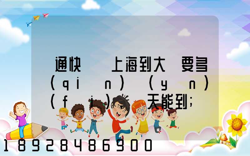 圓通快遞從上海到大連要多錢(qián)運(yùn)費(fèi),幾天能到