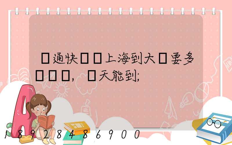 圓通快遞從上海到大連要多錢運費,幾天能到