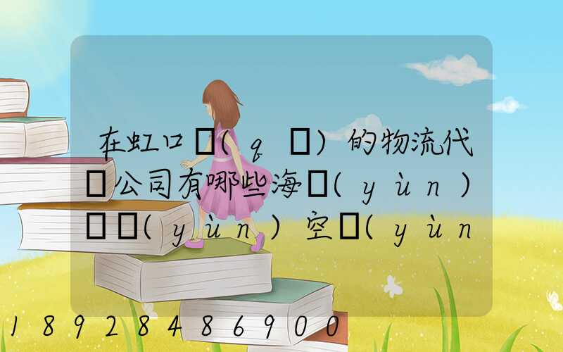 在虹口區(qū)的物流代貨公司有哪些海運(yùn)陸運(yùn)空運(yùn)都有的