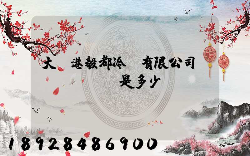 大連港毅都冷鏈有限公司電話(huà)是多少