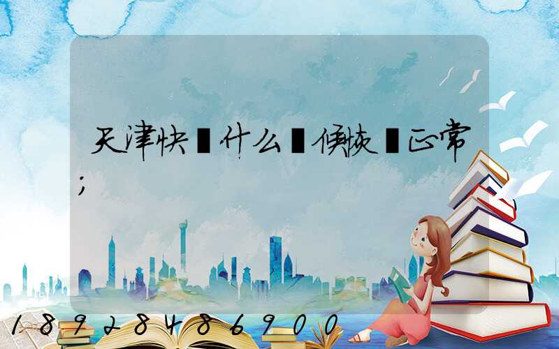 天津快遞什么時候恢復正常