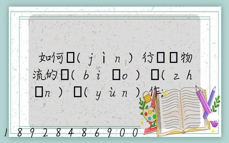 如何進(jìn)行專線物流的標(biāo)準(zhǔn)運(yùn)作