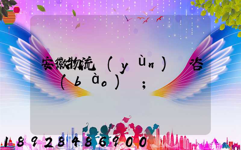 安徽物流運(yùn)輸咨詢報(bào)價