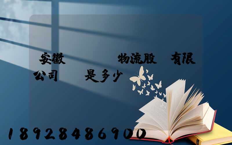 安徽飛騰國際物流股份有限公司電話是多少