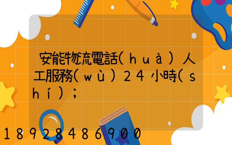 安能物流電話(huà)人工服務(wù)24小時(shí)