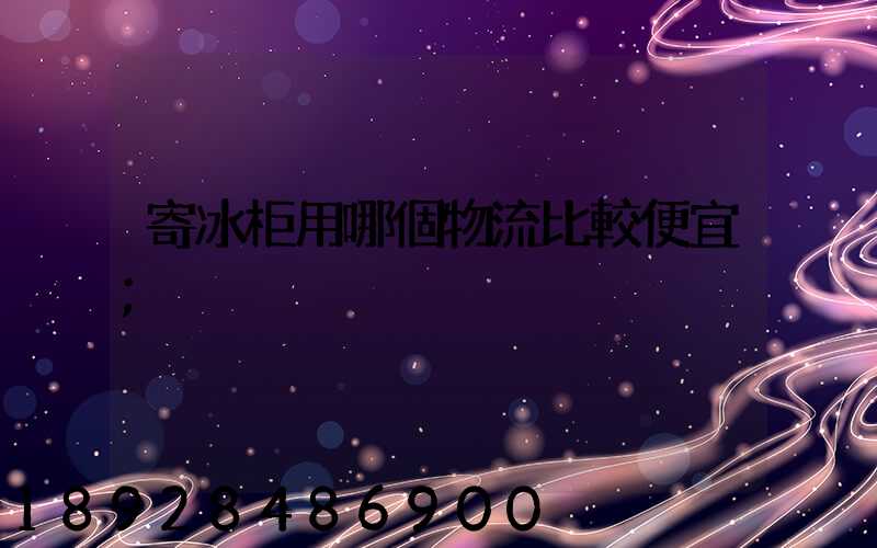 寄冰柜用哪個物流比較便宜