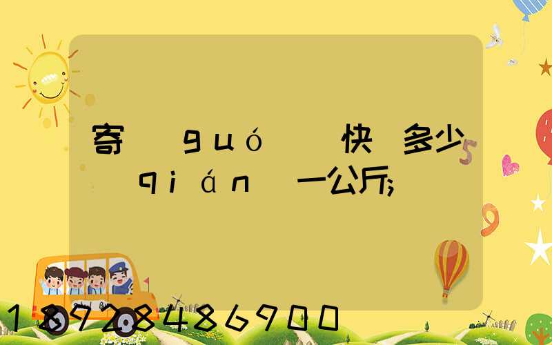 寄國(guó)際快遞多少錢(qián)一公斤